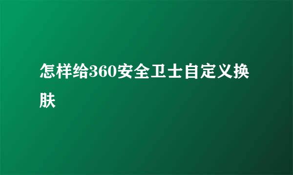 怎样给360安全卫士自定义换肤
