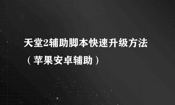 天堂2辅助脚本快速升级方法（苹果安卓辅助）