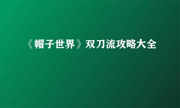 《帽子世界》双刀流攻略大全