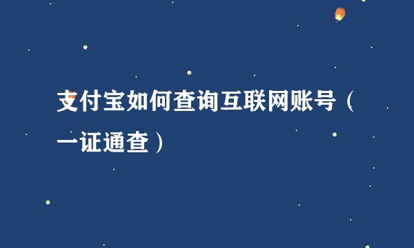 支付宝如何查询互联网账号（一证通查）