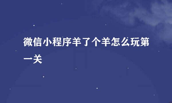 微信小程序羊了个羊怎么玩第一关