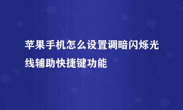 苹果手机怎么设置调暗闪烁光线辅助快捷键功能