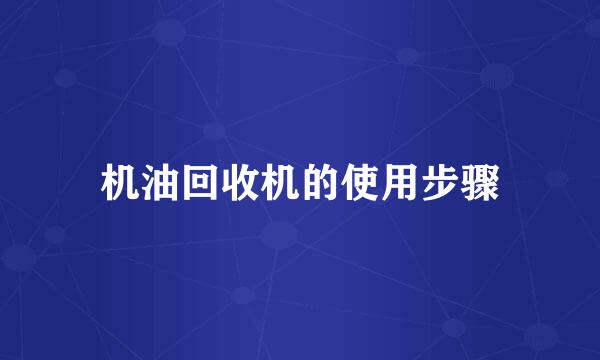 机油回收机的使用步骤