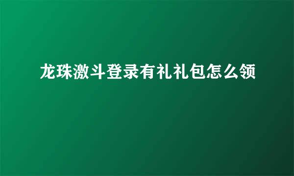 龙珠激斗登录有礼礼包怎么领