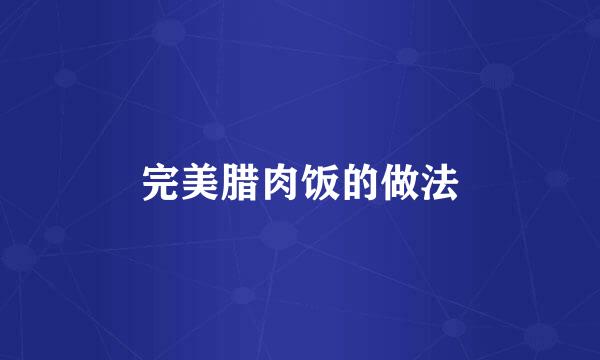 完美腊肉饭的做法