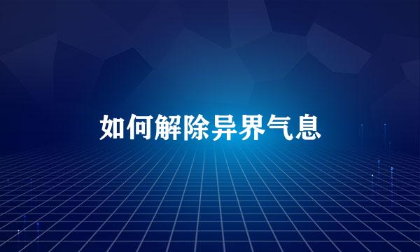 如何解除异界气息