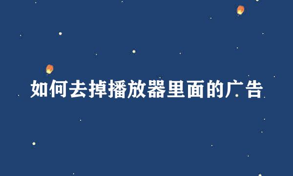 如何去掉播放器里面的广告