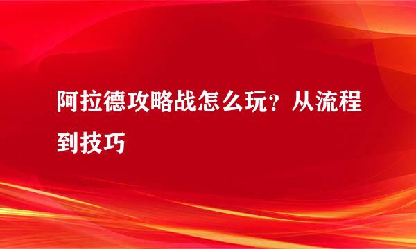 阿拉德攻略战怎么玩？从流程到技巧