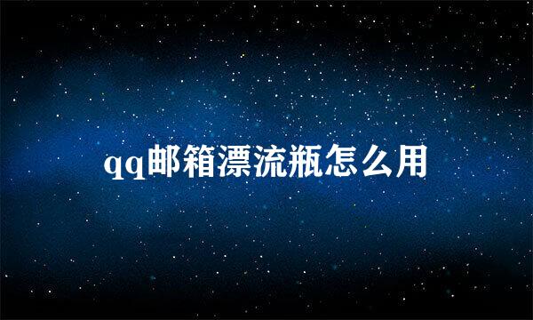 qq邮箱漂流瓶怎么用