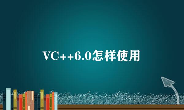 VC++6.0怎样使用