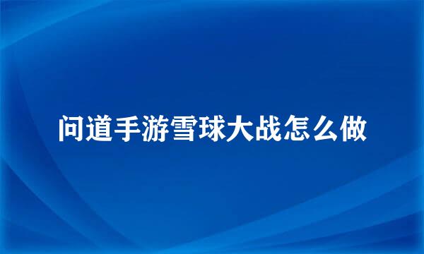 问道手游雪球大战怎么做