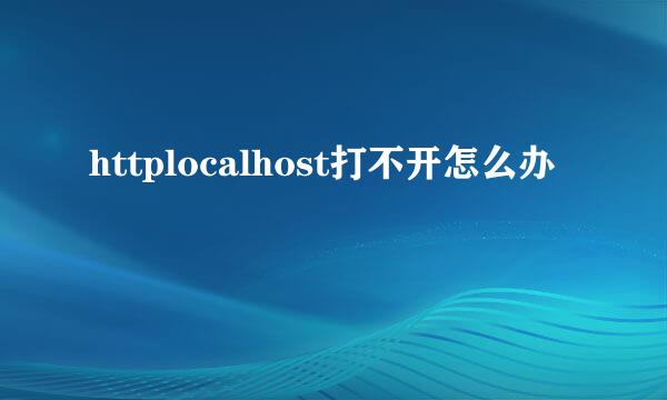 httplocalhost打不开怎么办
