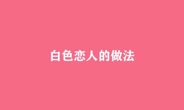 白色恋人的做法