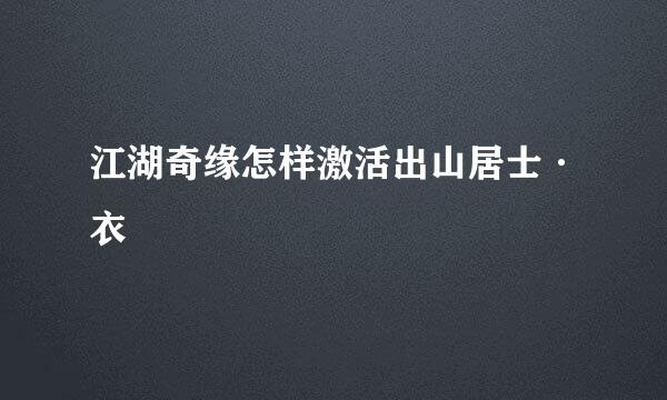 江湖奇缘怎样激活出山居士·衣