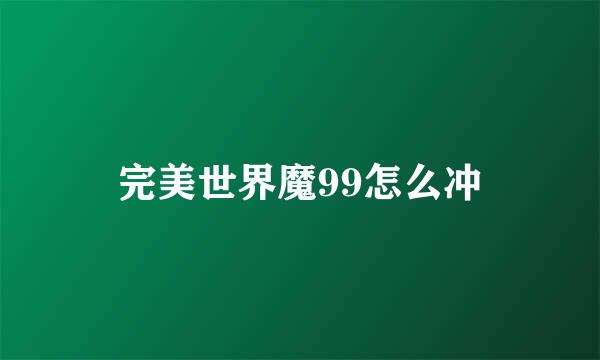 完美世界魔99怎么冲