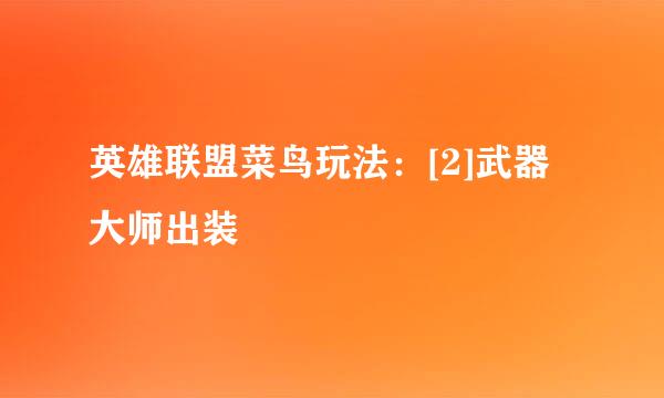 英雄联盟菜鸟玩法：[2]武器大师出装