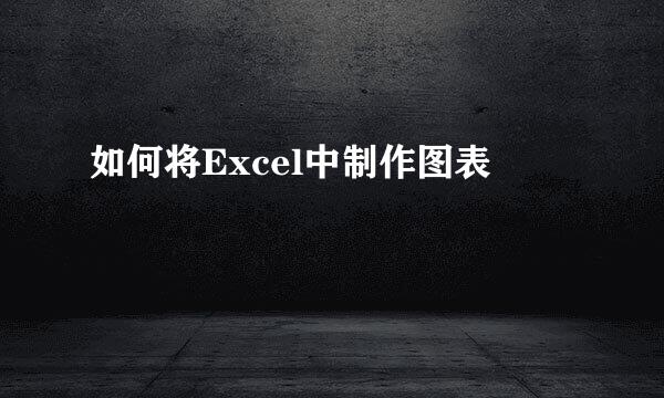 如何将Excel中制作图表