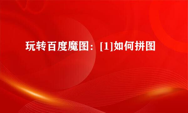 玩转百度魔图：[1]如何拼图
