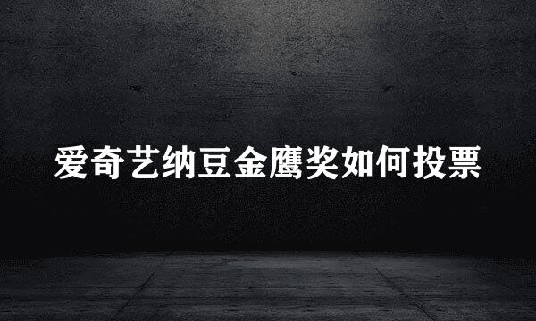爱奇艺纳豆金鹰奖如何投票