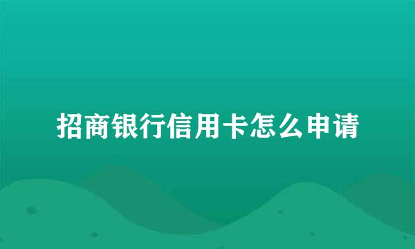 招商银行信用卡怎么申请