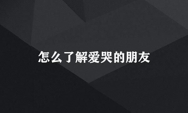 怎么了解爱哭的朋友