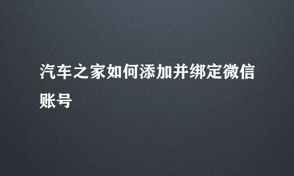汽车之家如何添加并绑定微信账号