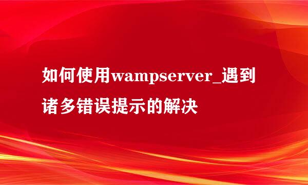 如何使用wampserver_遇到诸多错误提示的解决