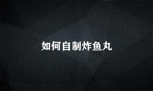 如何自制炸鱼丸