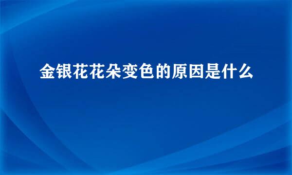 金银花花朵变色的原因是什么
