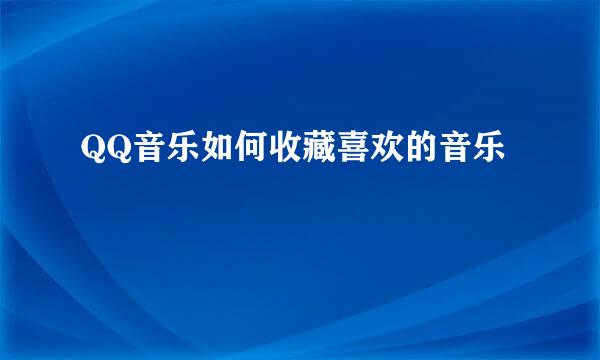 QQ音乐如何收藏喜欢的音乐