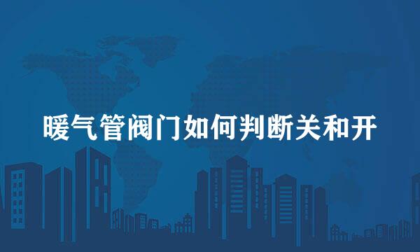 暖气管阀门如何判断关和开