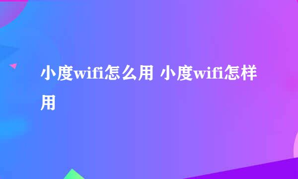 小度wifi怎么用 小度wifi怎样用