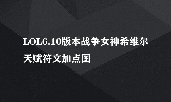 LOL6.10版本战争女神希维尔天赋符文加点图