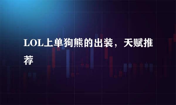 LOL上单狗熊的出装，天赋推荐