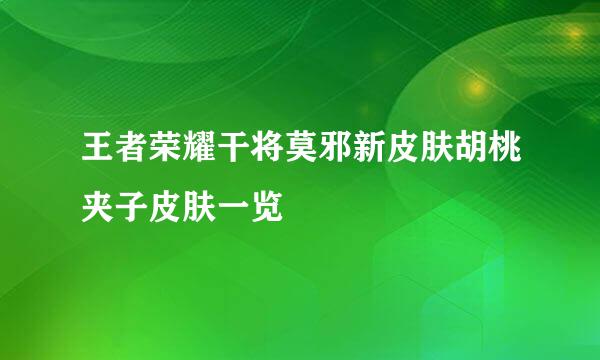 王者荣耀干将莫邪新皮肤胡桃夹子皮肤一览