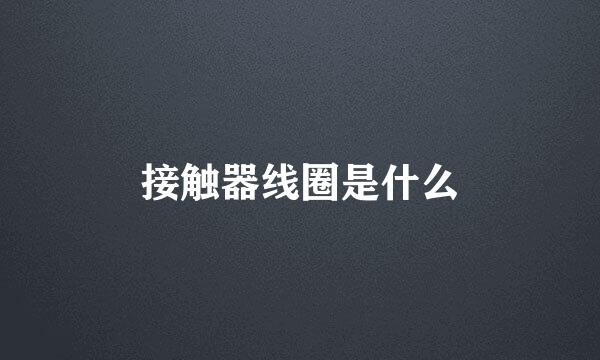 接触器线圈是什么