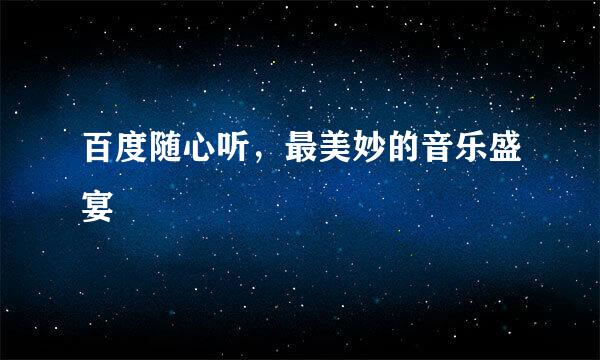百度随心听，最美妙的音乐盛宴