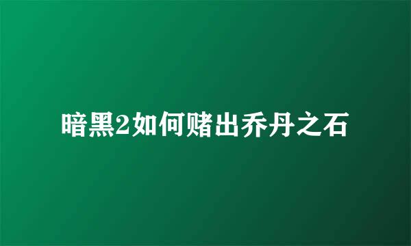 暗黑2如何赌出乔丹之石