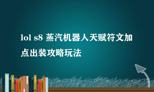 lol s8 蒸汽机器人天赋符文加点出装攻略玩法