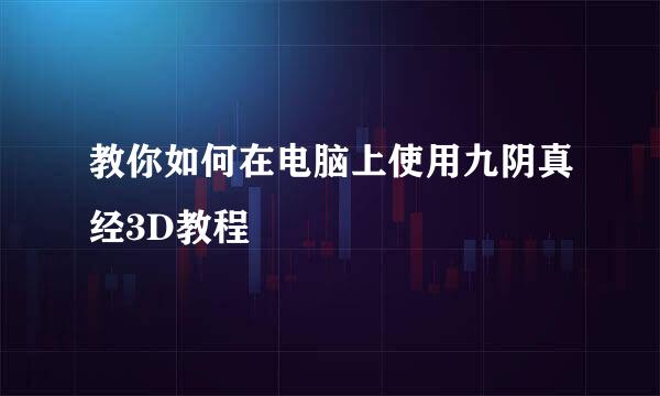 教你如何在电脑上使用九阴真经3D教程