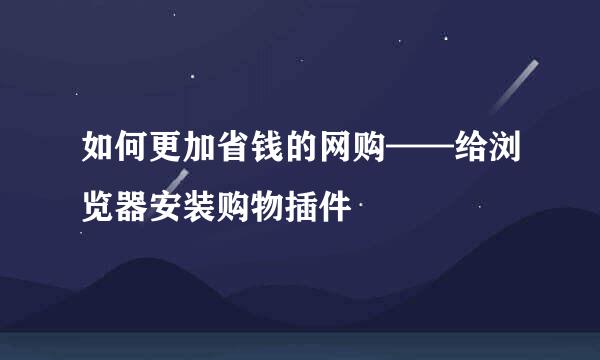 如何更加省钱的网购——给浏览器安装购物插件