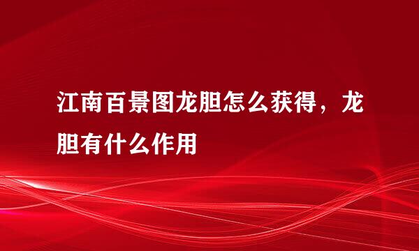 江南百景图龙胆怎么获得，龙胆有什么作用