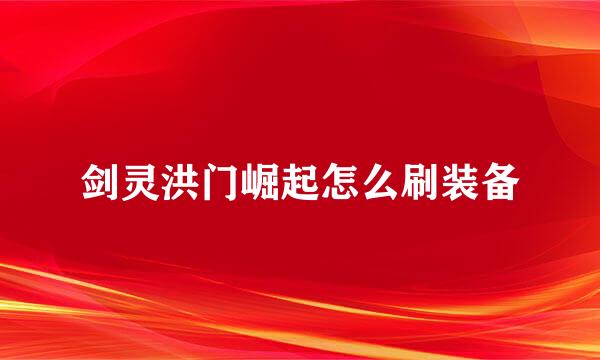 剑灵洪门崛起怎么刷装备