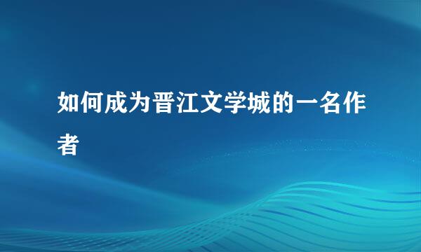 如何成为晋江文学城的一名作者