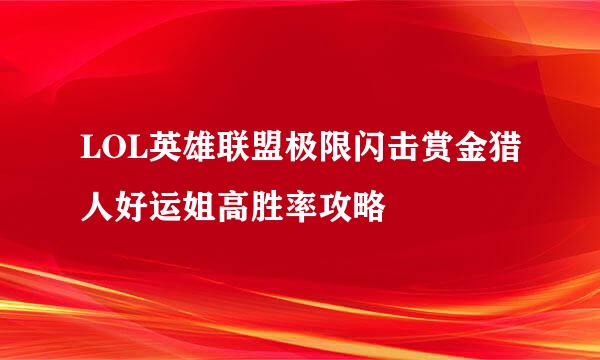 LOL英雄联盟极限闪击赏金猎人好运姐高胜率攻略