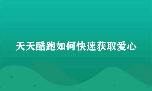 天天酷跑如何快速获取爱心