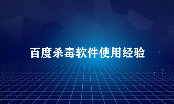 百度杀毒软件使用经验