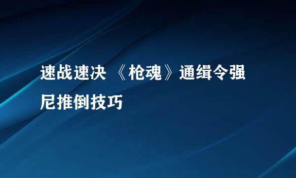 速战速决 《枪魂》通缉令强尼推倒技巧