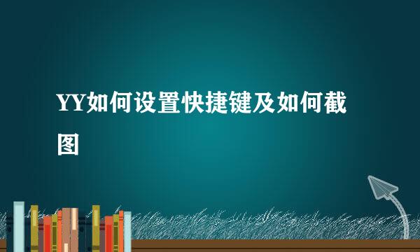 YY如何设置快捷键及如何截图