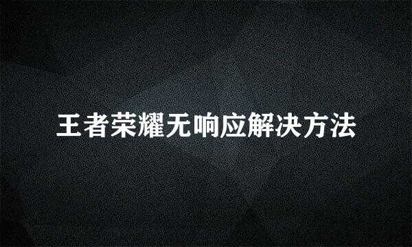 王者荣耀无响应解决方法